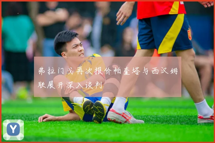 弗拉门戈再次报价帕奎塔与西汉姆联展开深入谈判